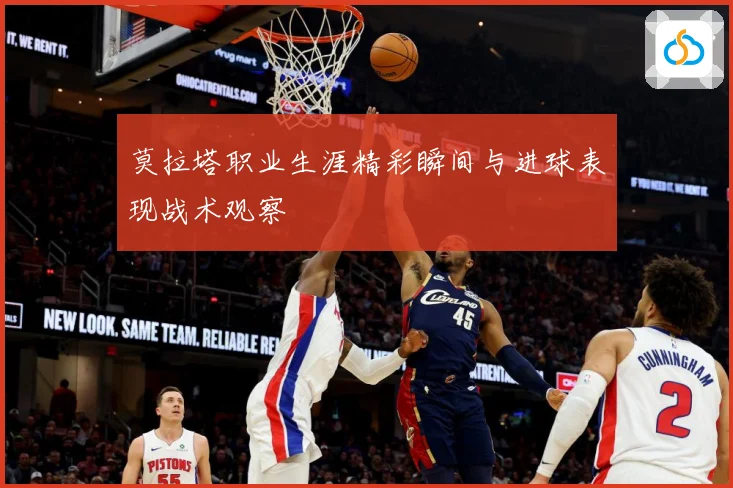 莫拉塔职业生涯精彩瞬间与进球表现战术观察