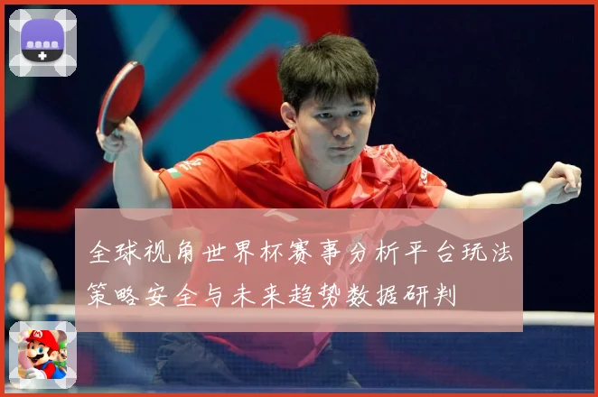 全球视角世界杯赛事分析平台玩法策略安全与未来趋势数据研判