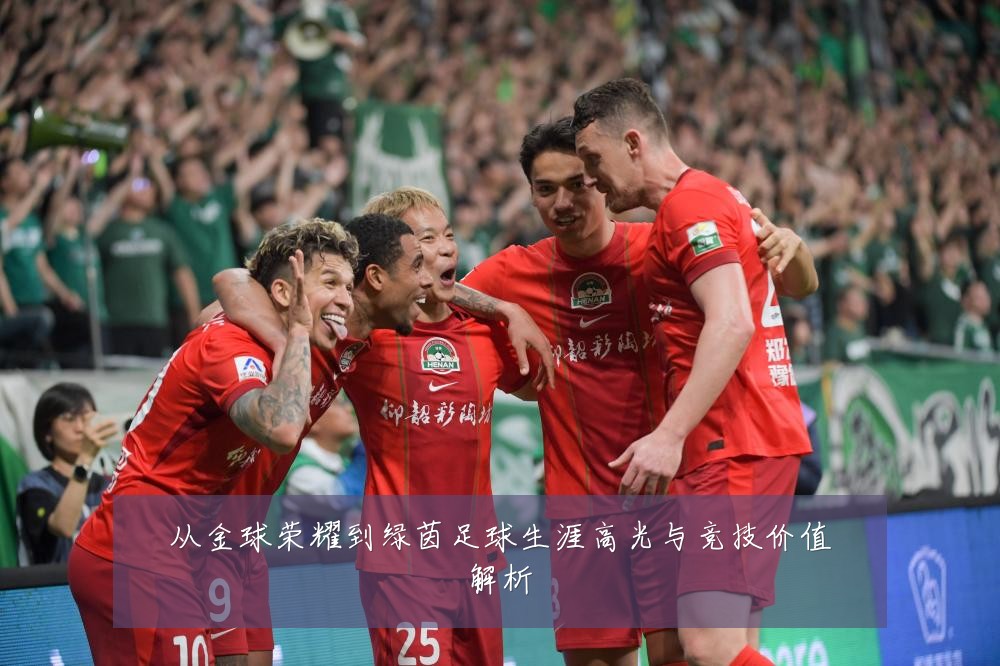 从金球荣耀到绿茵足球生涯高光与竞技价值解析